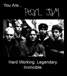 [ Pearl Jam. Hard working. Legendary. Invincible. ]